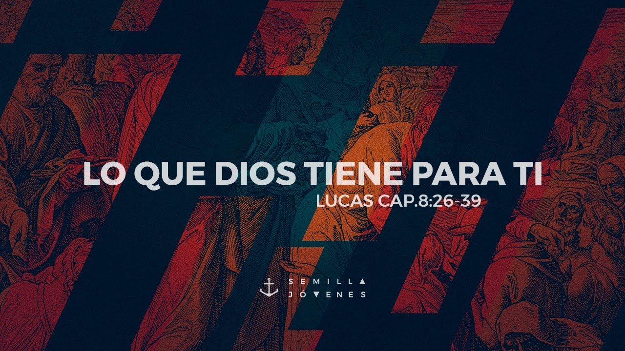 Lo que Dios tiene para ti | Lucas 8:26-39 | Semilla Jóvenes