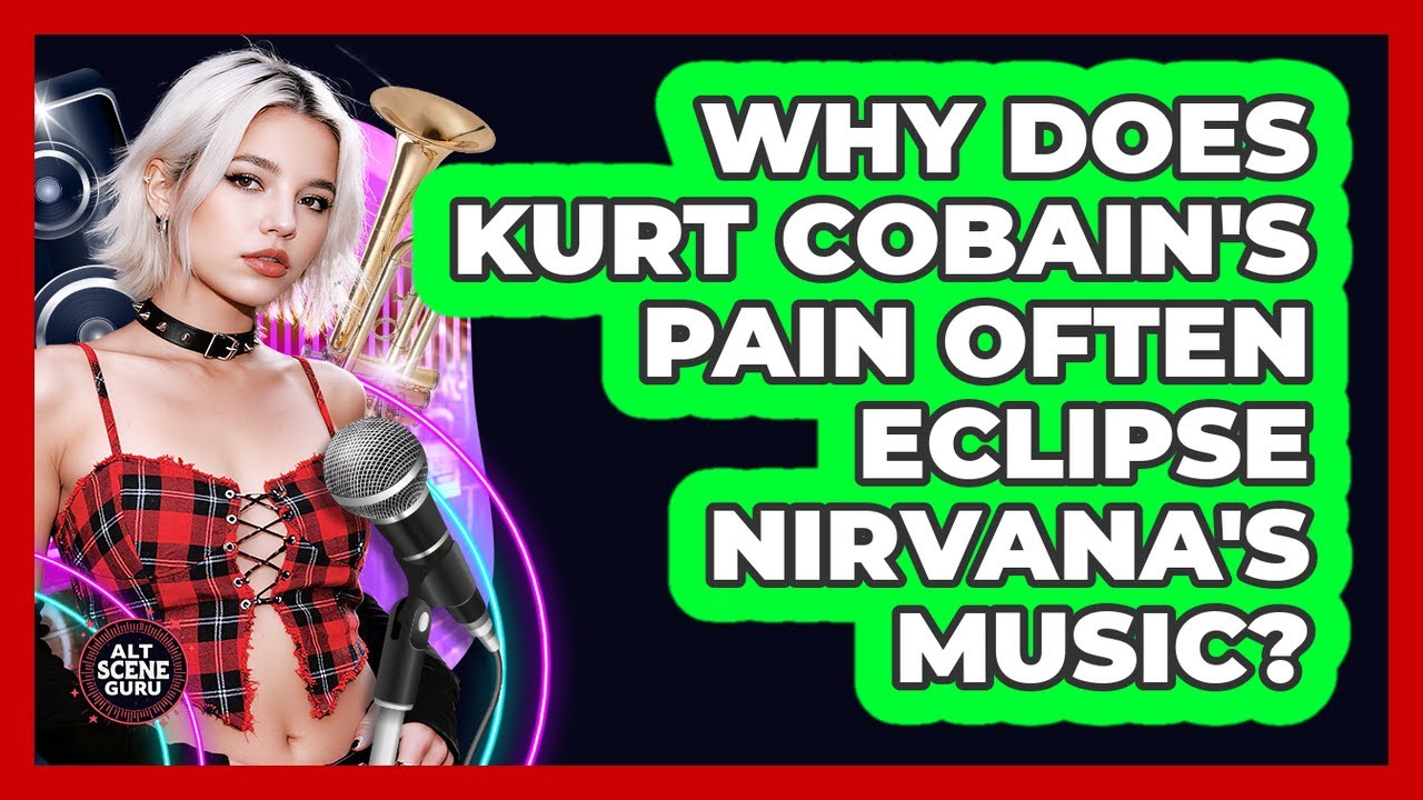 Why Does Kurt Cobain's Pain Often Eclipse Nirvana's Music? - Alt Scene Guru