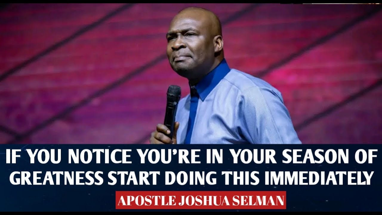 IF YOU'RE IN YOUR SEASON OF GREATNESS START DOING THIS IMMEDIATELY - APOSTLE JOSHUA SELMAN