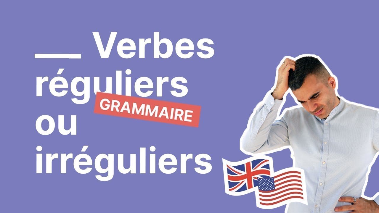 Verbe R&eacute;gulier ou Irr&eacute;gulier en Anglais : Comment Faire la Diff&eacute;rence ? (Partie 2/3)