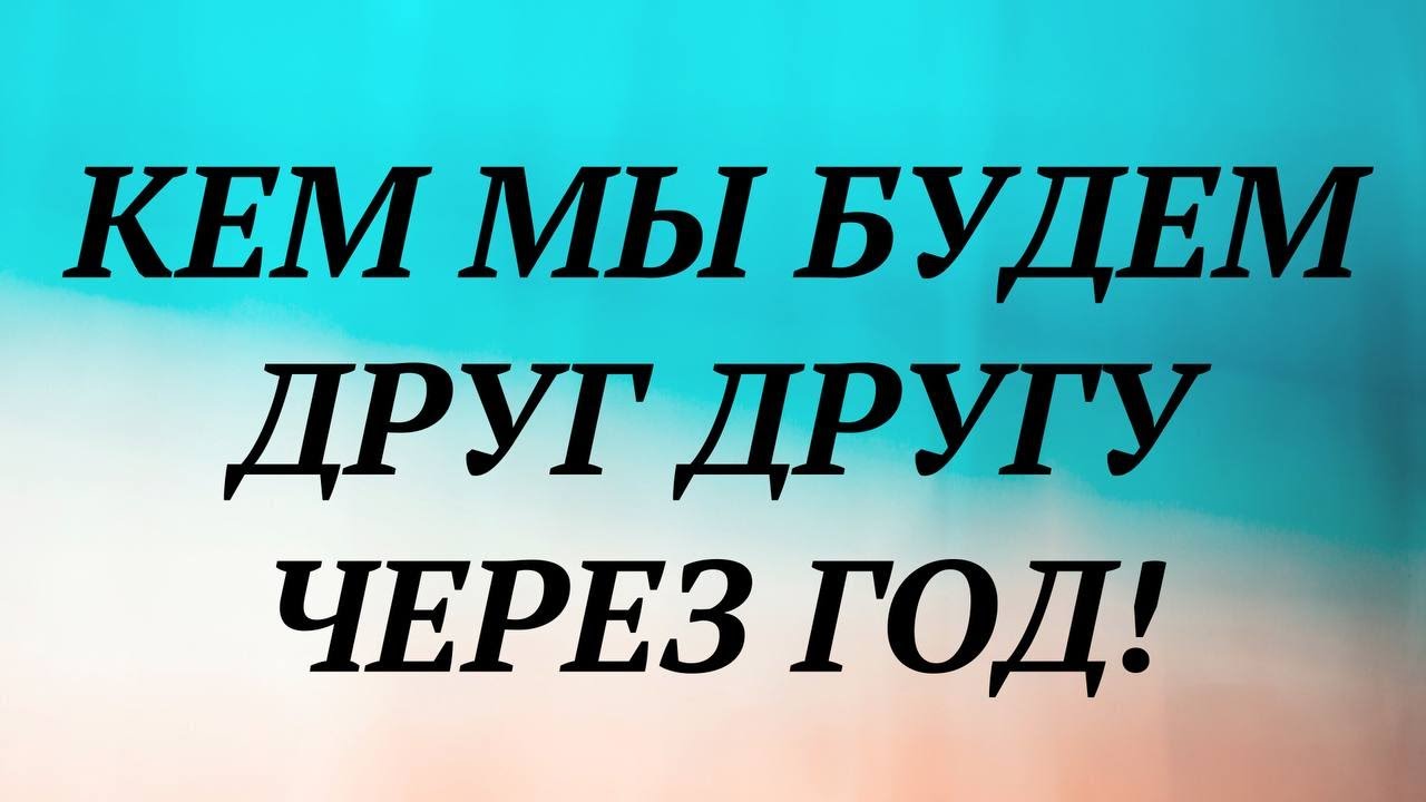 КЕМ МЫ БУДЕМ ДРУГ ДЛЯ ДРУГА ЧЕРЕЗ ГОД? (один вариант) | гадание таро ютуб |