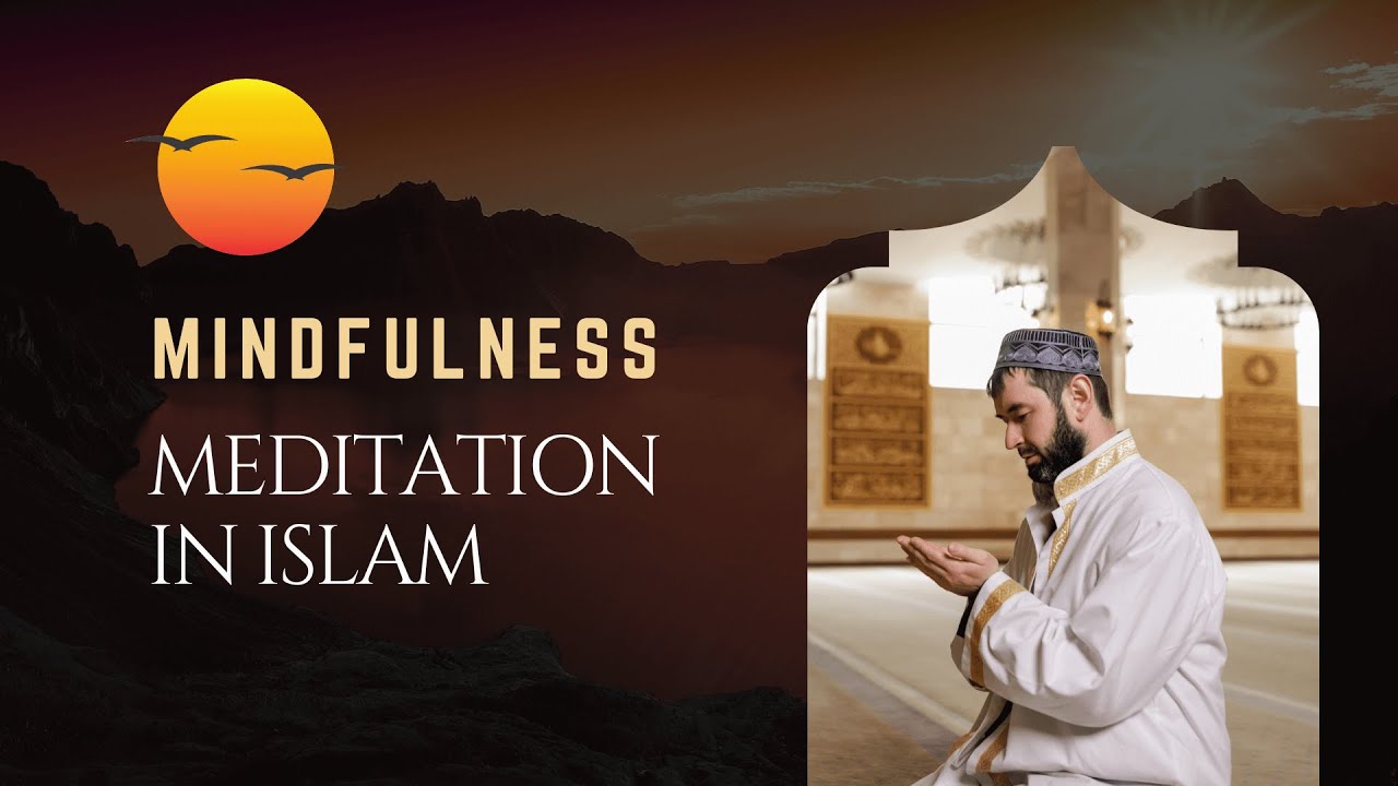 Mindfulness Meditation in Islam: Benefits for Mental and Spiritual Health