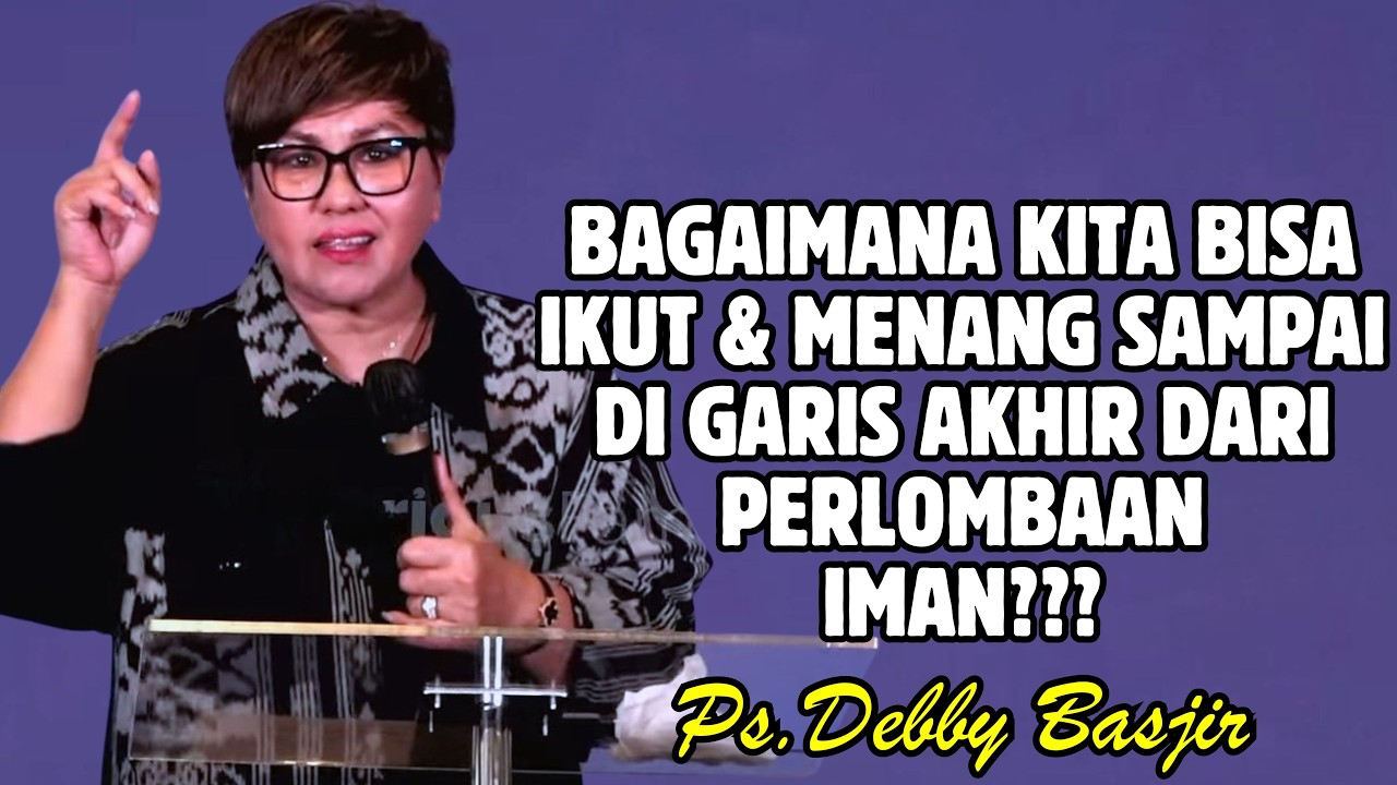 SIAPKAN DIRI UNTUK MENGIKUTI PERLOMBAAN IMAN SAMPAI DI GARIS AKHIR | PDT. DEBBY BASJIR