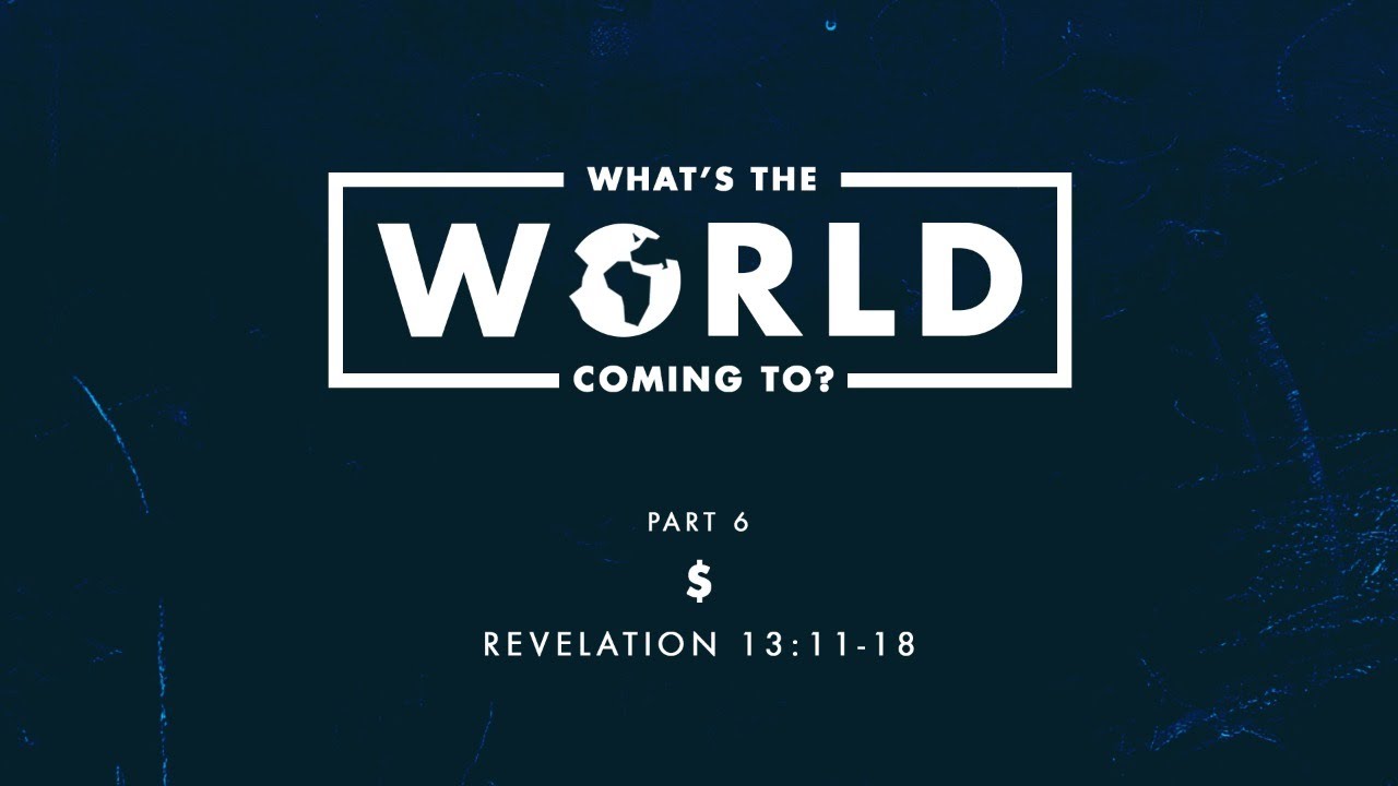 What’s The World Coming To? - Part 6 “$” - Revelation 13:11-18