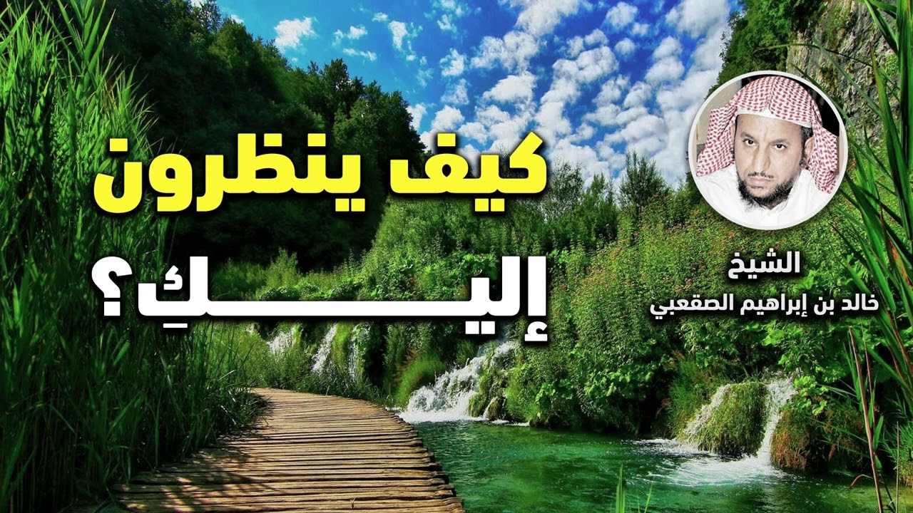 كيف ينظرون إليك؟ - الشيخ خالد بن إبراهيم الصقعبي