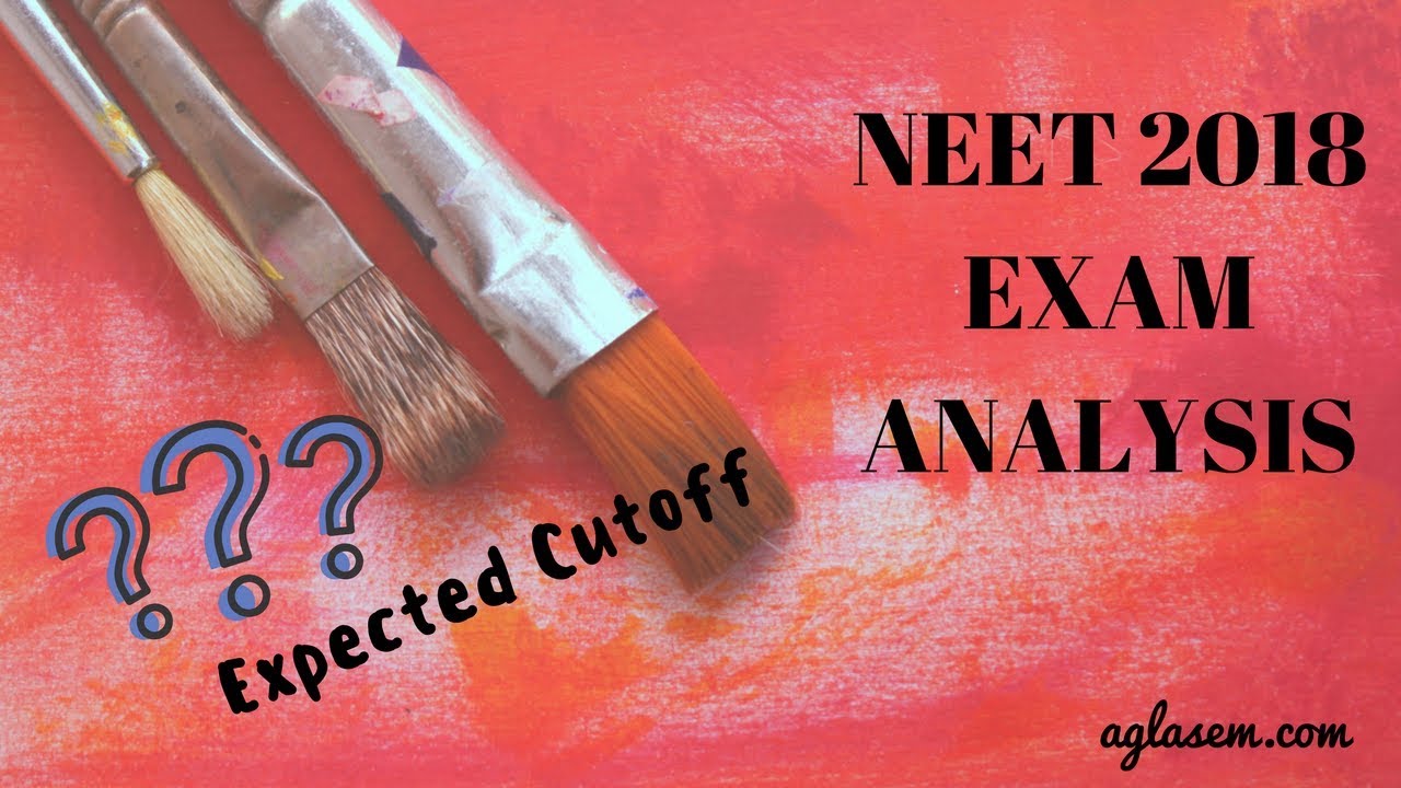 NEET 2018 Analysis | Expected Cut Offs | Aglasem