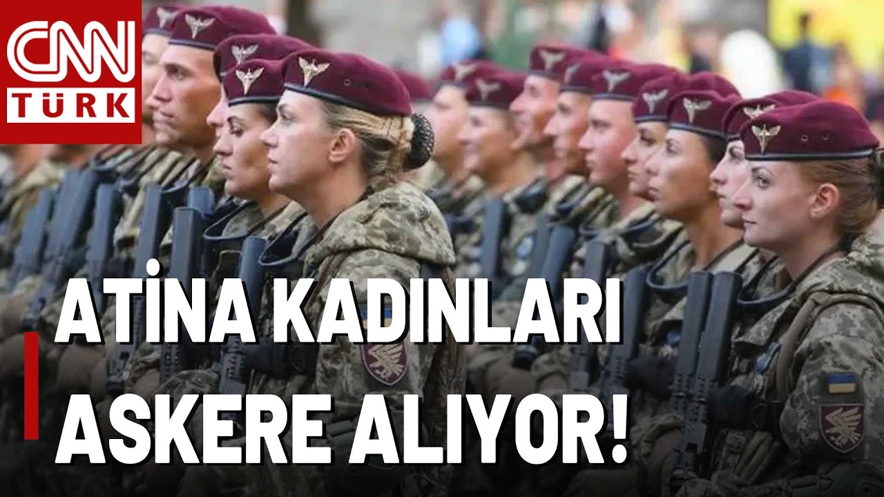 Atina Neden Kadınları Askere Alıyor? Yunanistan Neye Hazırlanıyor?