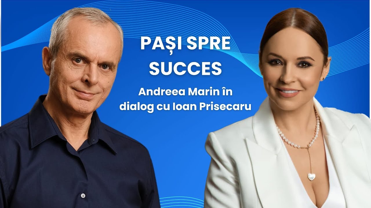 Pași spre succes - Andreea Marin în dialog cu Ioan Prisecaru