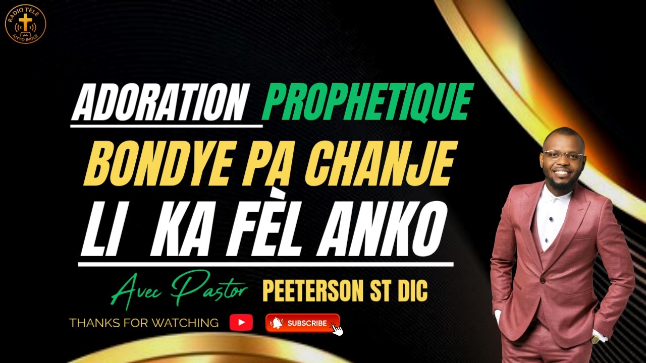 ADORATION PROPHETIQUE  BONDYE PA CHANJE LI KA FEL ANKO FEL KONFYANS