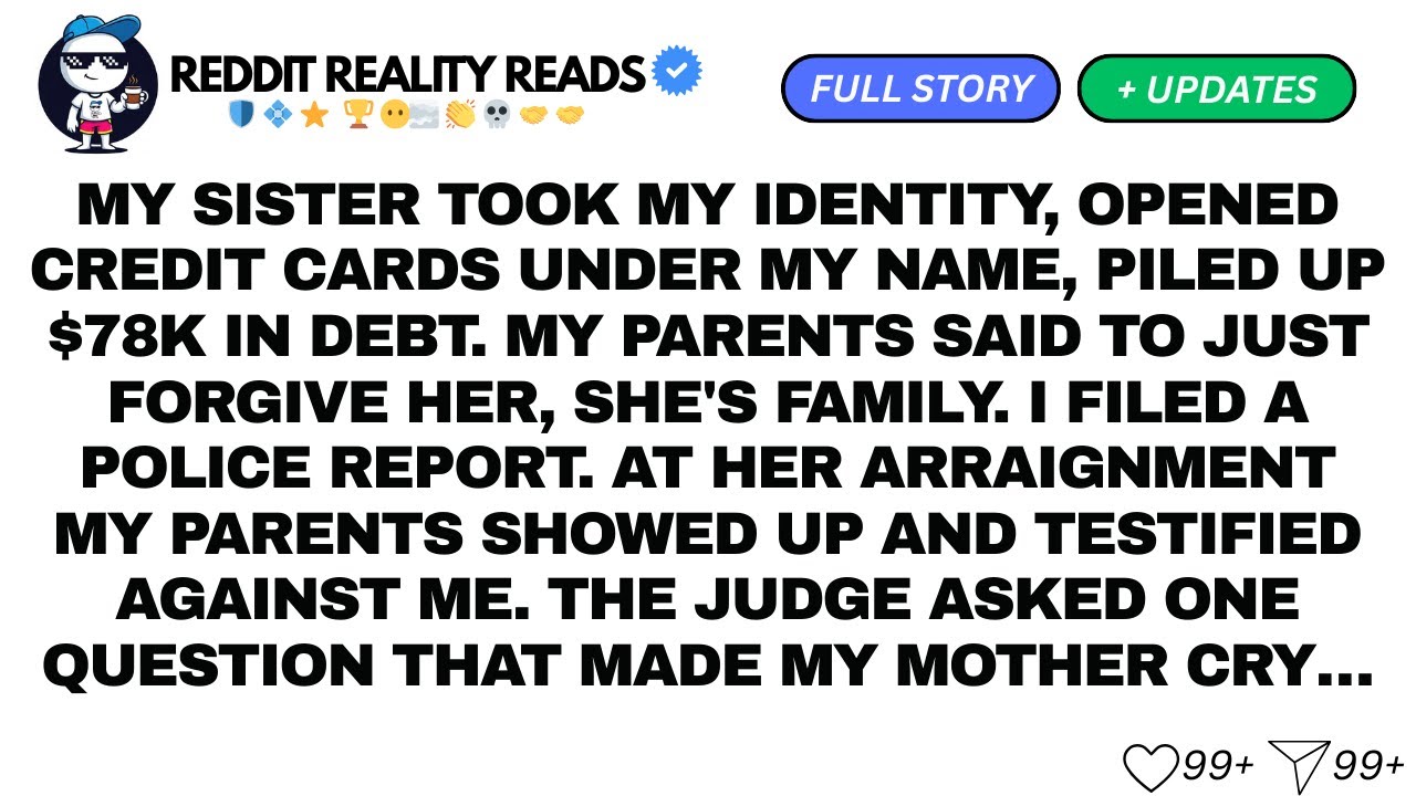 MY SISTER TOOK MY IDENTITY, OPENED CREDIT CARDS UNDER MY NAME...