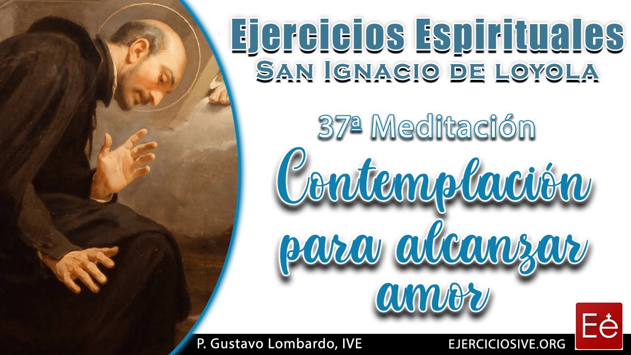 50 Contemplación para alcanzar Amor - P. Gustavo Lombardo (37ª Meditación - día 50 - Final)