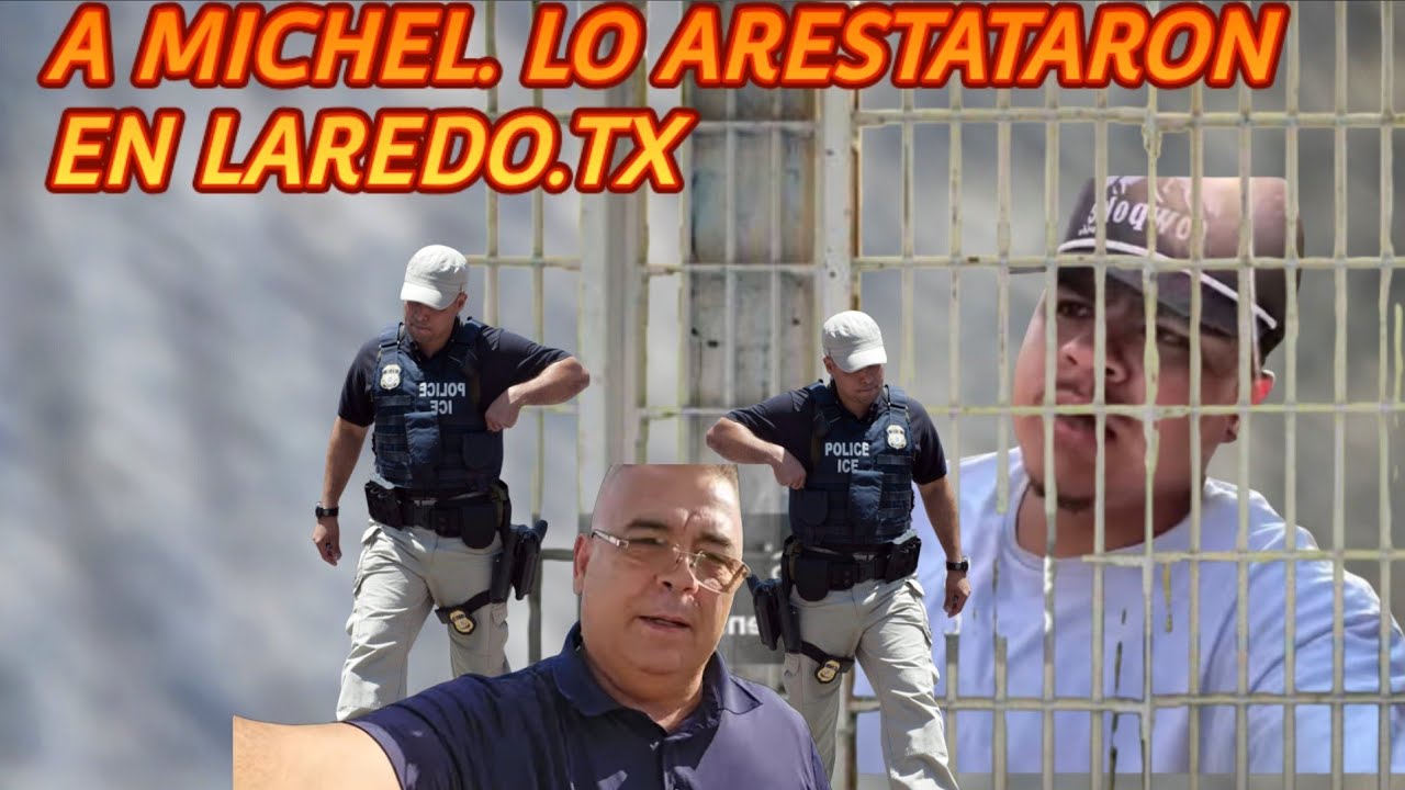 ARESTARON A MICHEL VLOS. EN EL PUENTE. DE LAREDO TX.