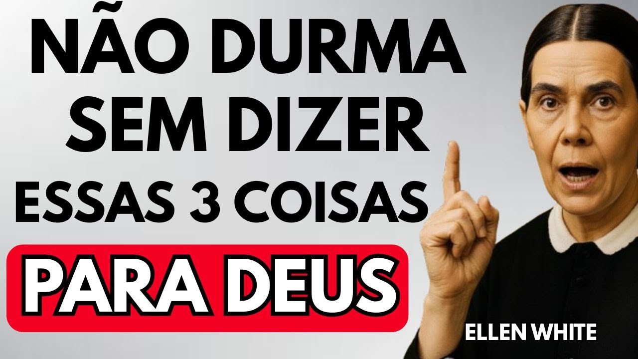 Não Durma Sem Dizer Essas 3 Coisas para Deus! | Ellen White