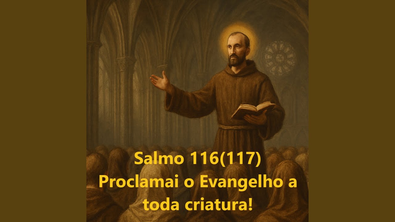 Salmo 116 (117) - Proclamai o Evangelho a toda criatura!