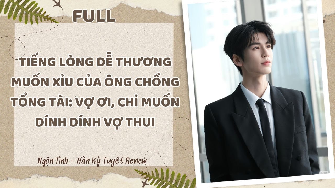 [Full] TIẾNG LÒNG DỄ THƯƠNG MUỐN XỈU CỦA ÔNG CHỒNG TỔNG TÀI: VỢ ƠI, CHỈ MUỐN DÍNH DÍNH VỢ THUI