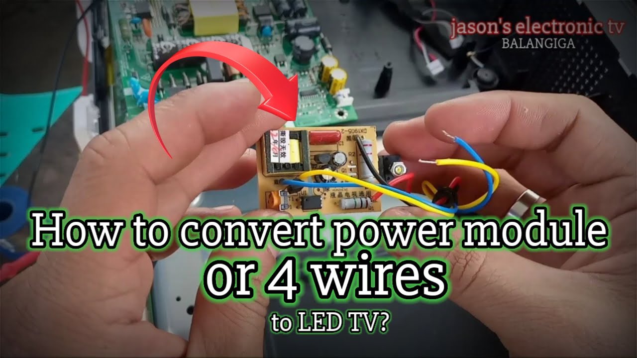 HOW TO CONVERT POWER MODULE OR 4 WIRES TO LED TV....?