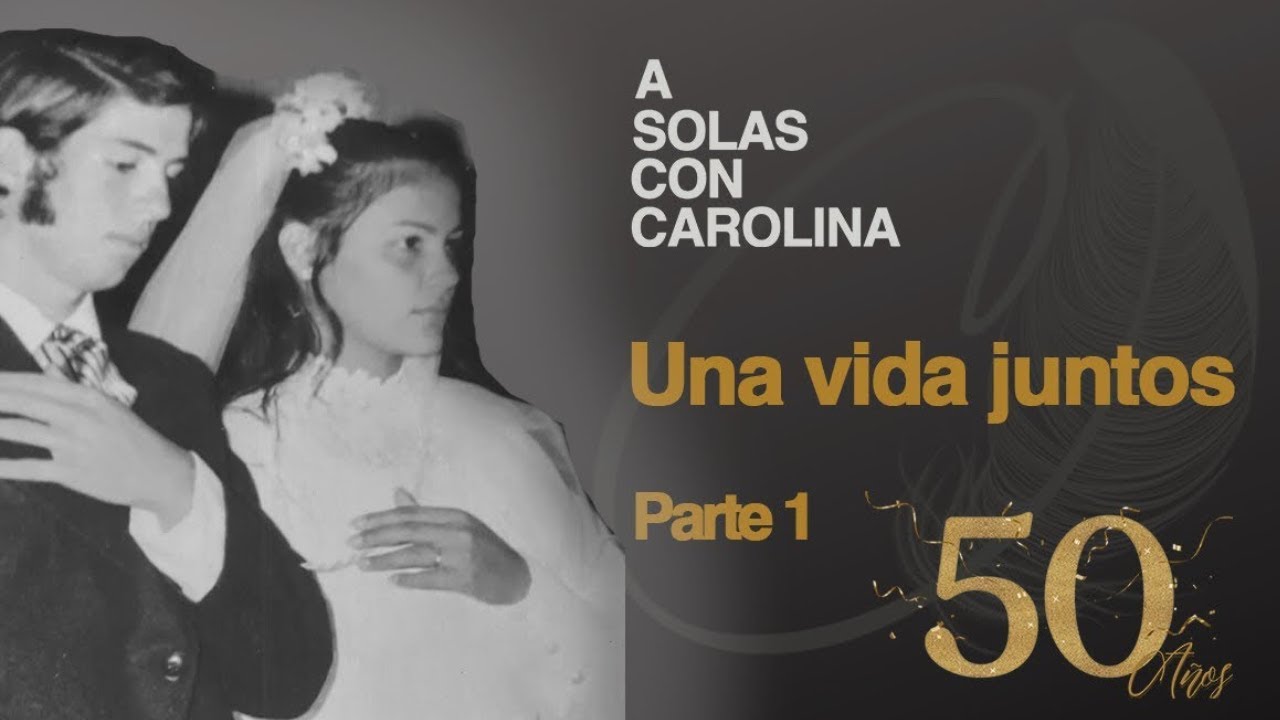 21. Una vida juntos: 50 años (PARTE 1) | A Solas con Carolina