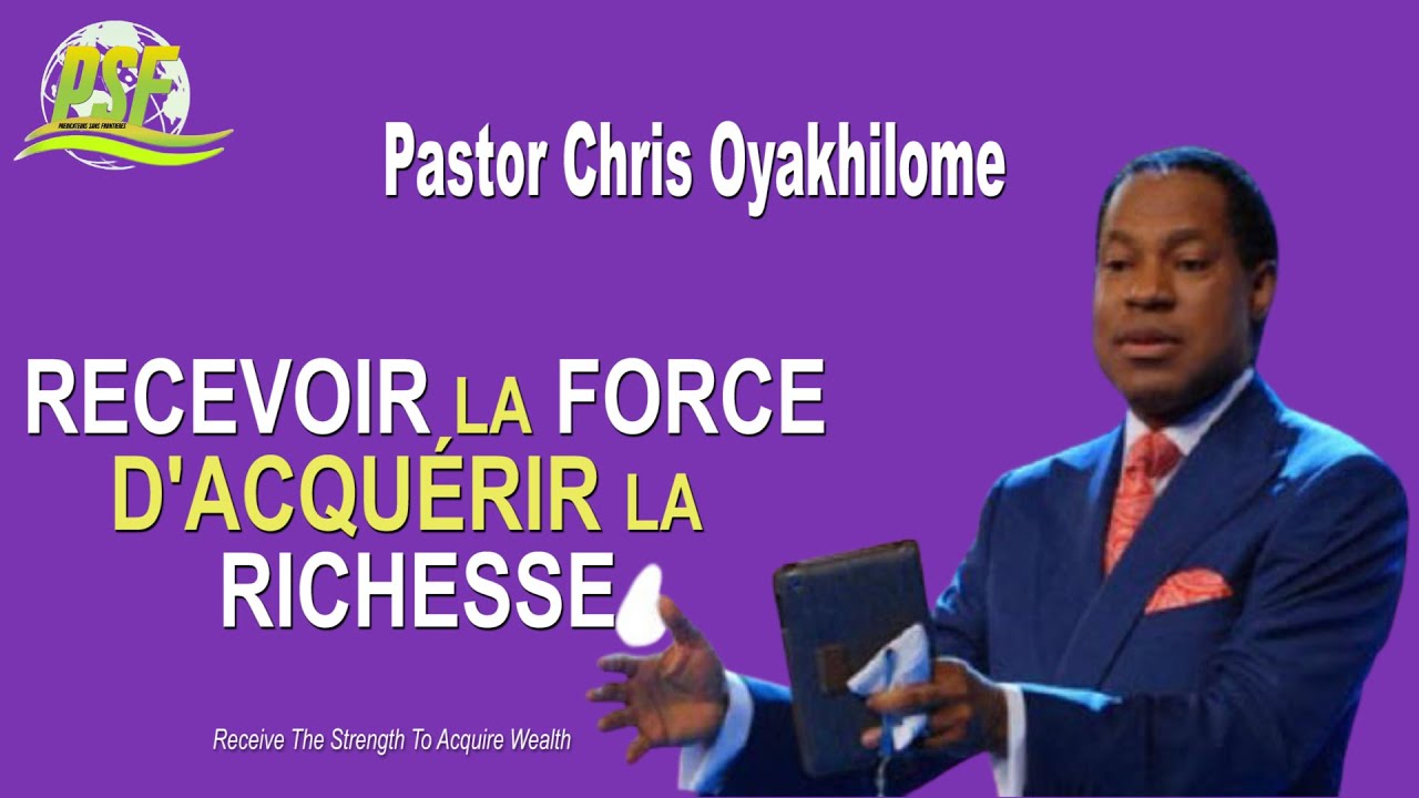 RECEVOIR LA FORCE D'ACQUÉRIR LA RICHESSE - PASTOR CHRIS OYAKHILOME