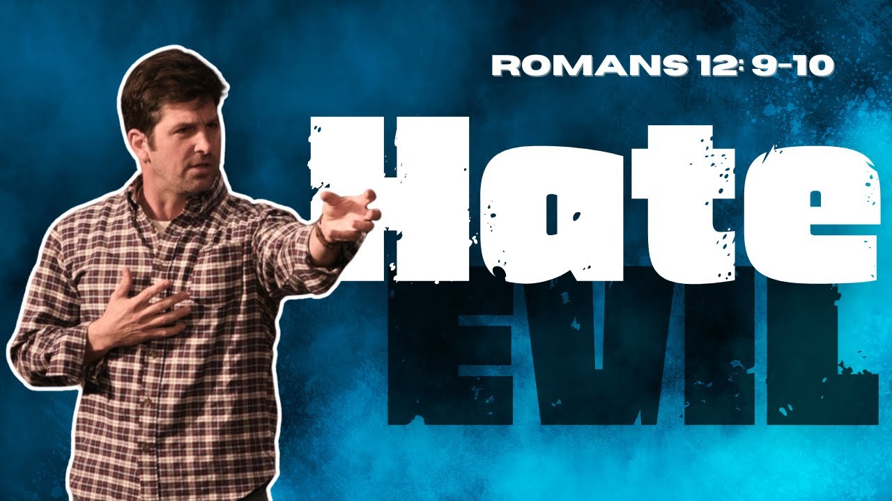 Hate Evil | Romans 12:9-10
