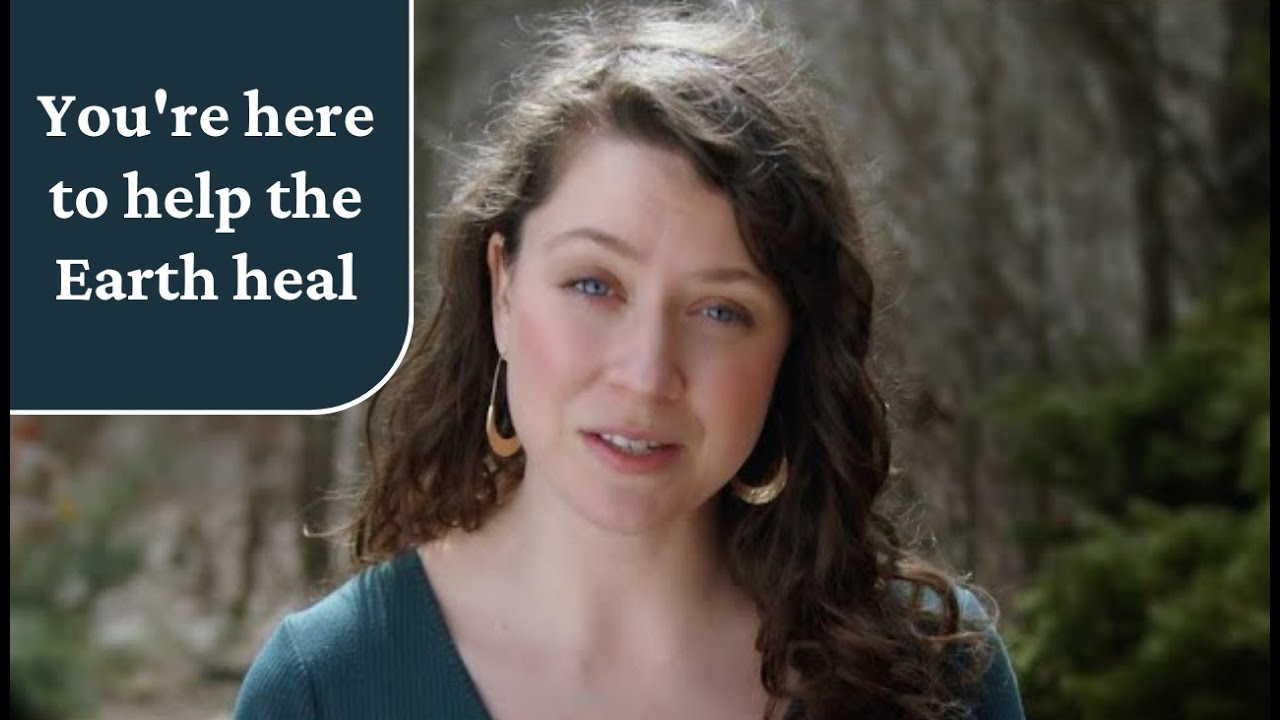 You're here to help the Earth heal