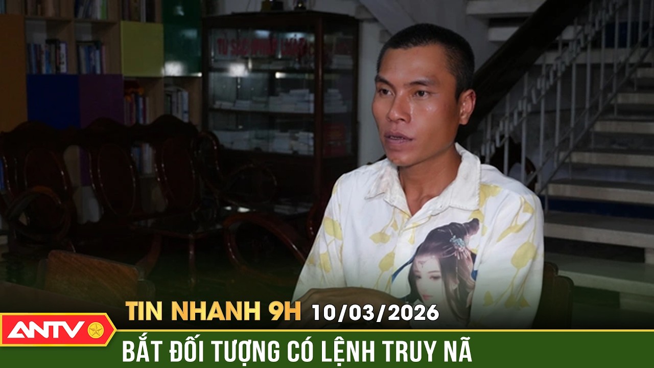 Tin nhanh 9h ngày 10/3: Bắt đối tượng truy nã, bỏ trốn khi chờ chấp hành án | ANTV