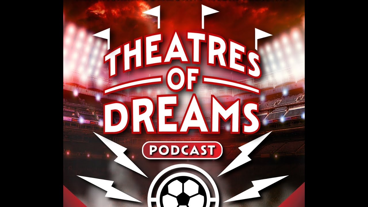 Theatres of Dreams Football Podcast - S25:26 EP 27 