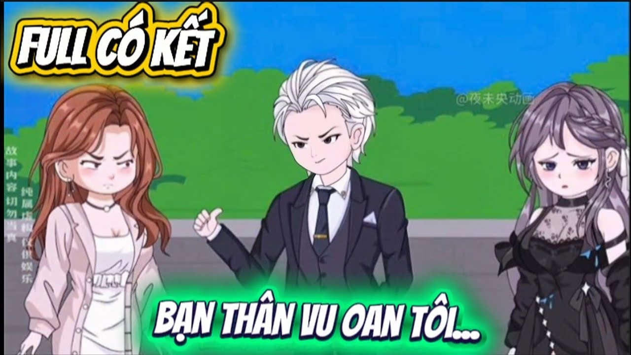 FULL KẾT : BẠN THÂN VU OAN TÔI | HOA VIETSUB