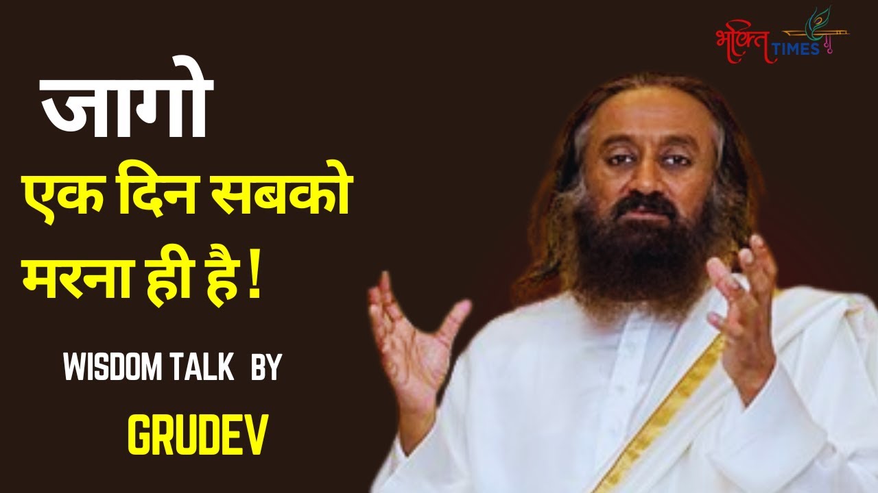 Sri Sri Ravi Shankar | जागो ! एक दिन सबको मरना ही है | Wisdom Talk by Gurudev | Bhakti Times