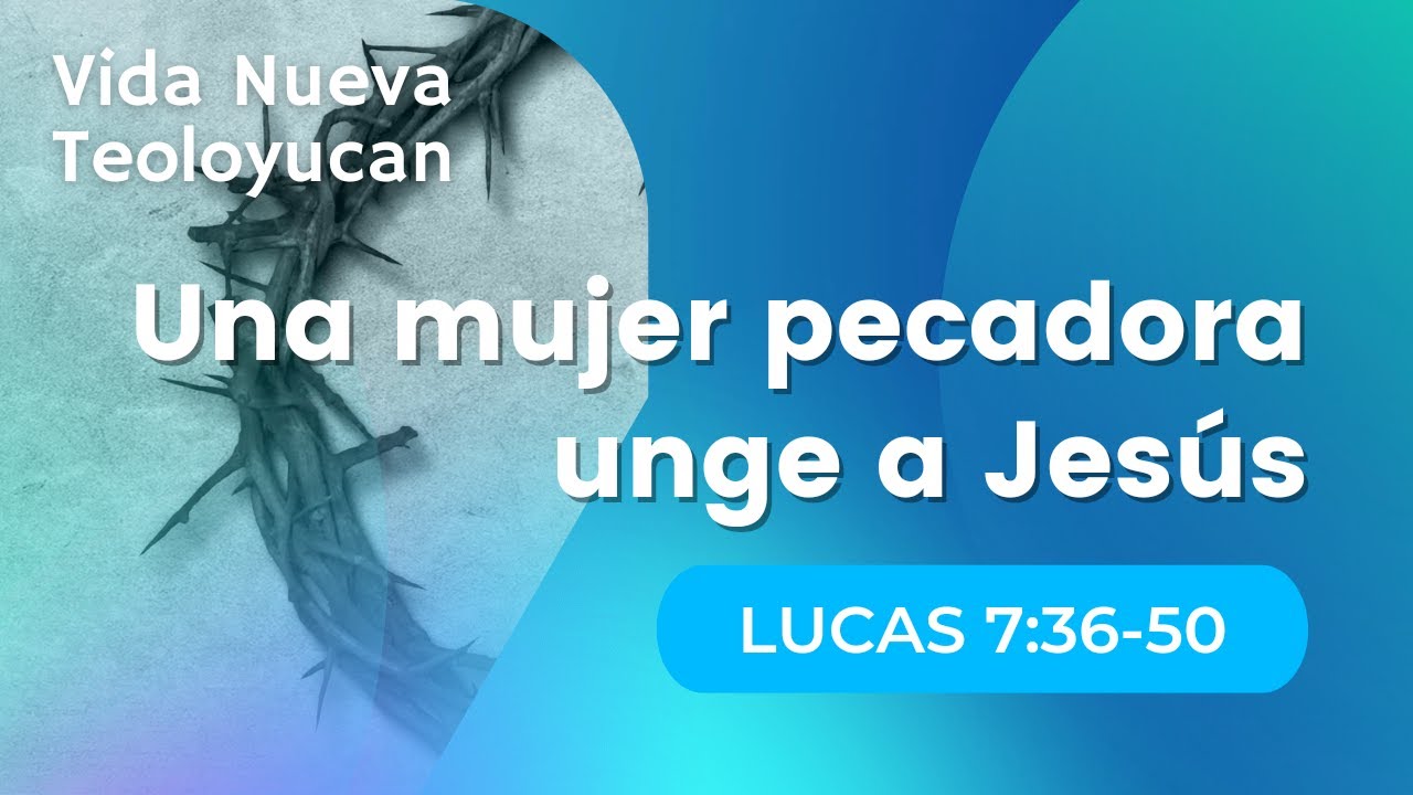 Una mujer pecadora unge a Jesús [Lucas 7:36-50]