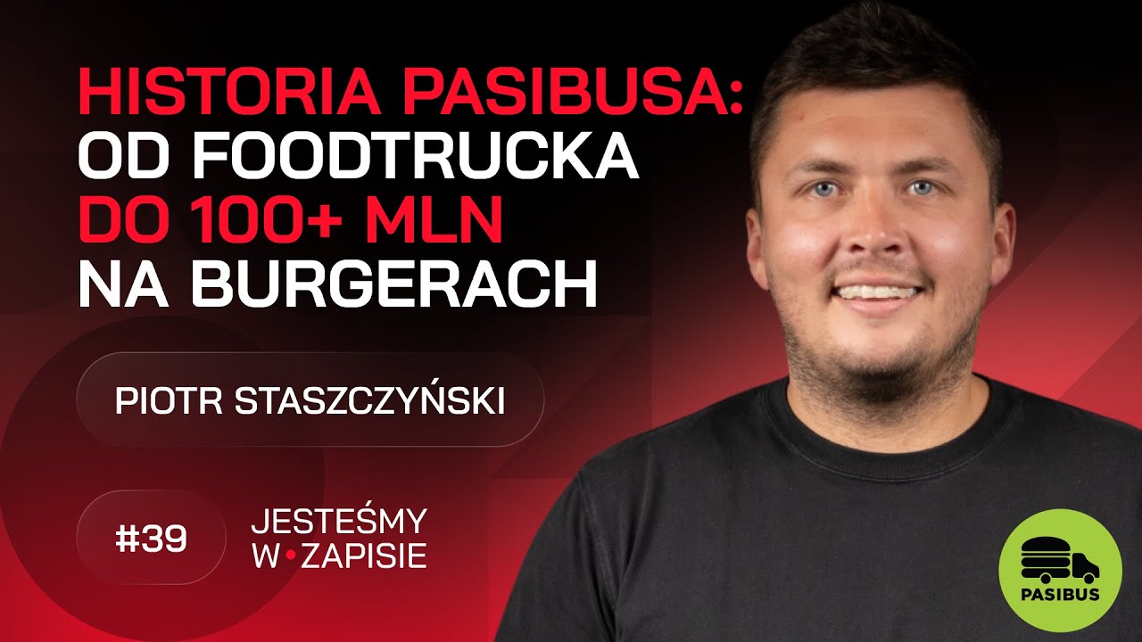 Od foodtrucka do 100+ MLN na burgerach, czyli jak powstał Pasibus - Piotr Staszczyński