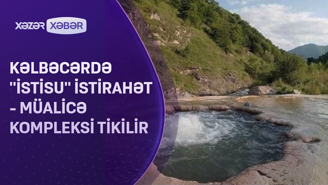 Kəlbəcərdə ''İstisu'' İstirahət - Müalicə Kompleksi tikilir
