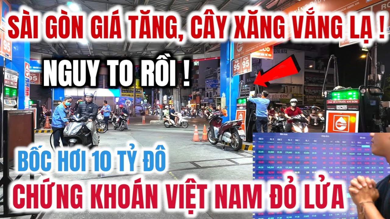 NGUY TO RỒI ! SÀI GÒN XĂNG DẦU TĂNG CÂY XĂNG VẮNG LẠ ! BỐC HƠI 10 TỶ ĐÔ CHỨNG KHOÁN VIỆT NAM ĐỎ LỬA