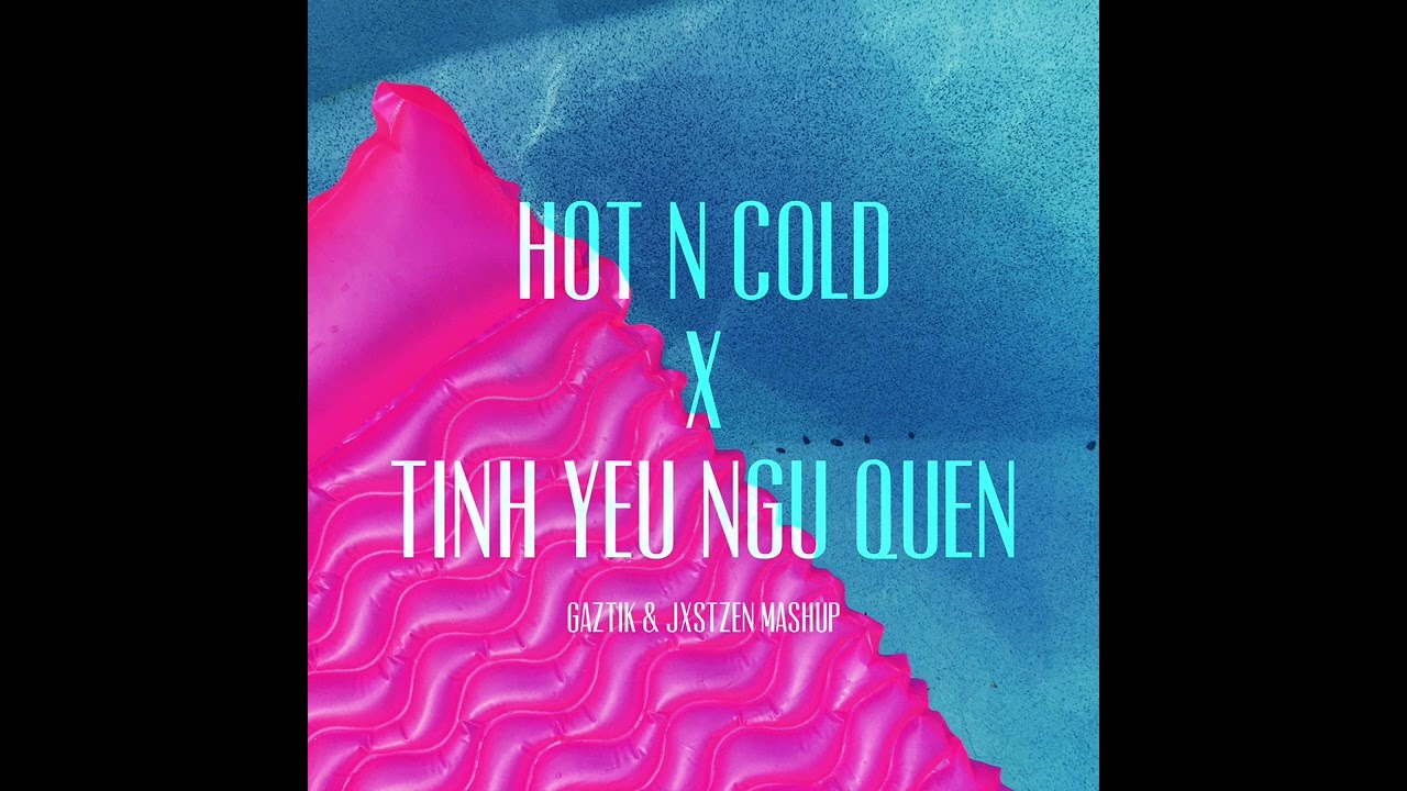 Hot N Cold x T&igrave;nh Y&ecirc;u Ngủ Qu&ecirc;n (Gaztik & JXSTZEN Mashup)