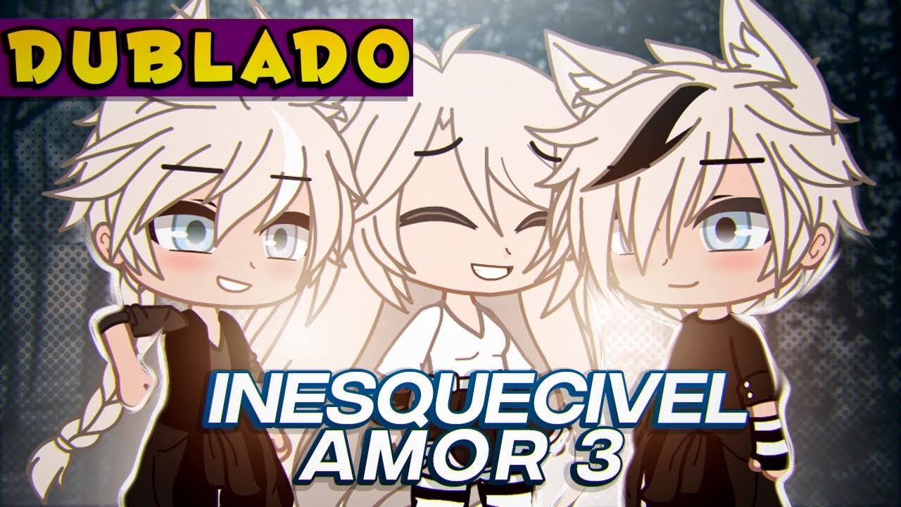 Inesquecível Amor 3 [DUBLADO] Mini Filme | Gacha Life