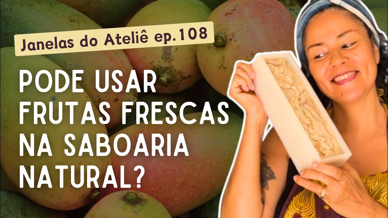 É por isso que eu uso frutas frescas na Saboaria Natural | Janelas do Ateliê ep. 108
