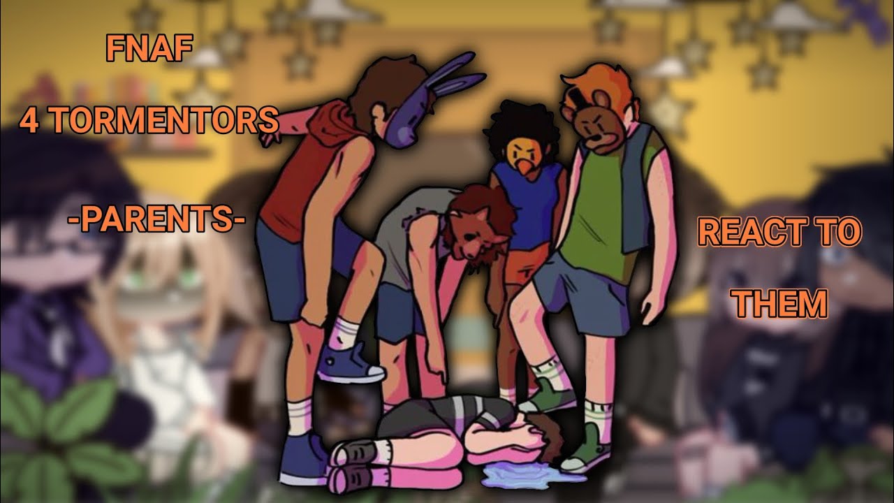 FNAF 4 Tormentors Parents React to 4 Tormentors // No original // by: Milly // creds in description
