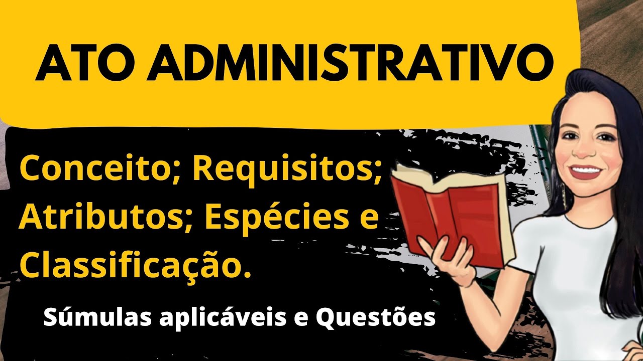 Ato Administrativo: conceito, requisitos, atributos, classificação e espécies.