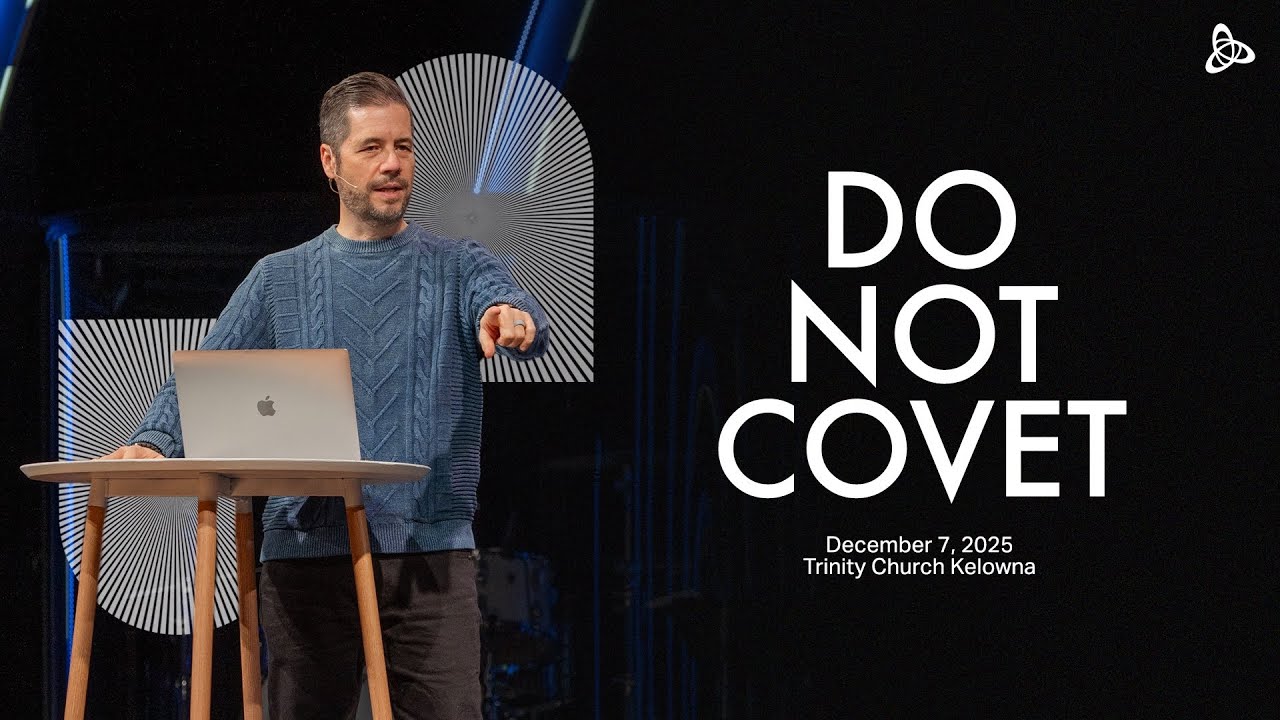 Do Not Covet | Trinity Church Kelowna | December 7, 2025