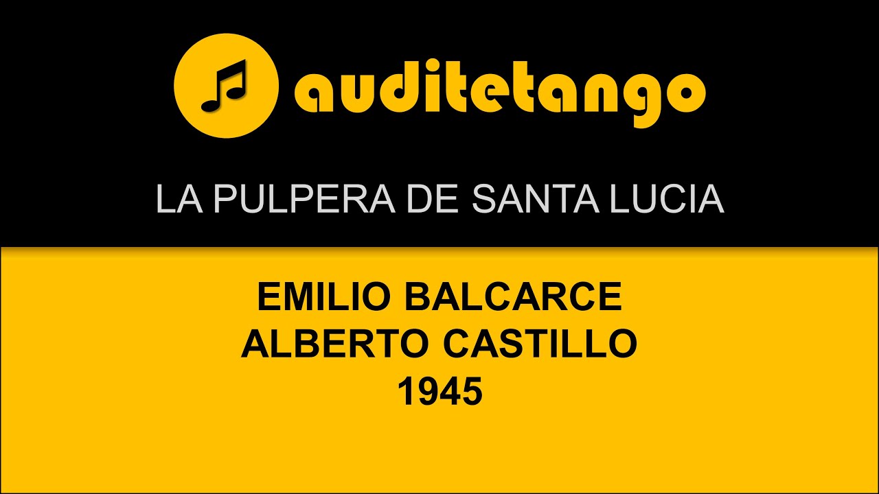 LA PULPERA DE SANTA LUCIA - EMILIO BALCARCE - ALBERTO CASTILLO - 1945 - TANGO VALS CANTATO