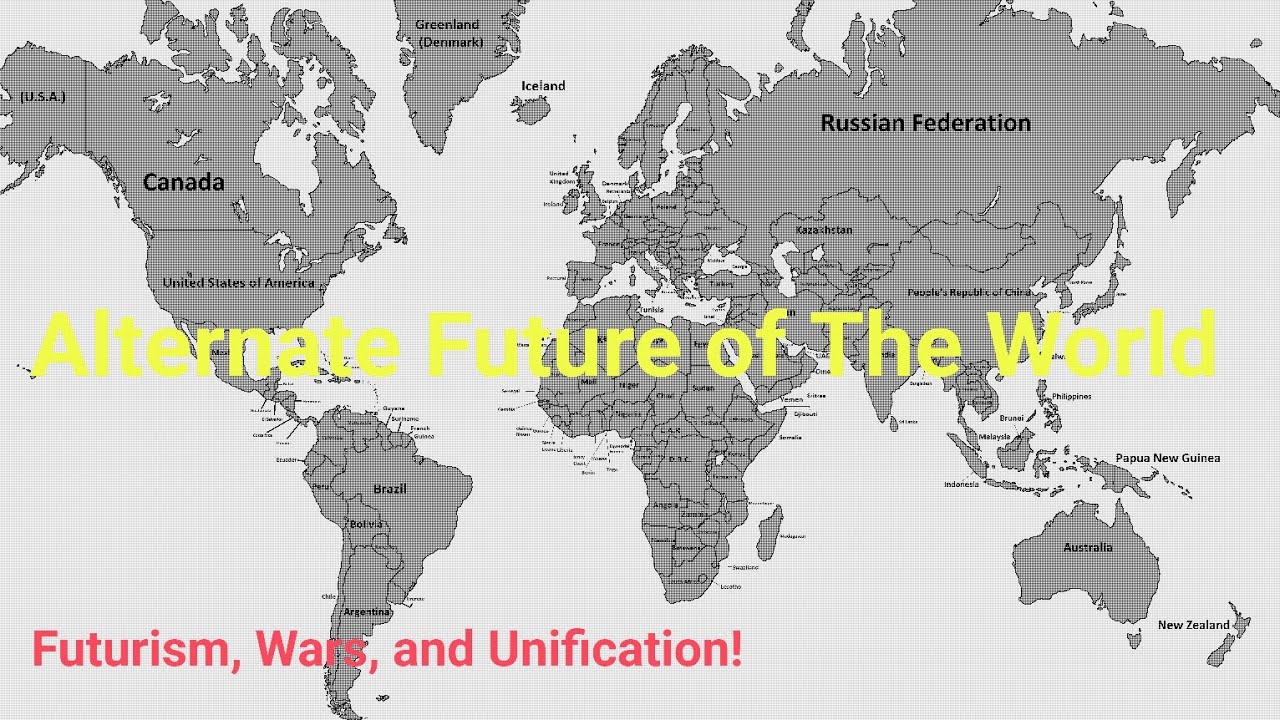 Alternate Futureof The World (Futurism, Wars, and Unification!)