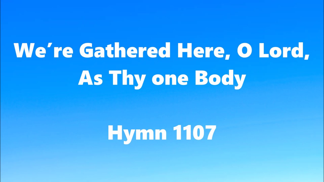 We’re Gathered Here, O Lord, As Thy one Body – Hymn 1107