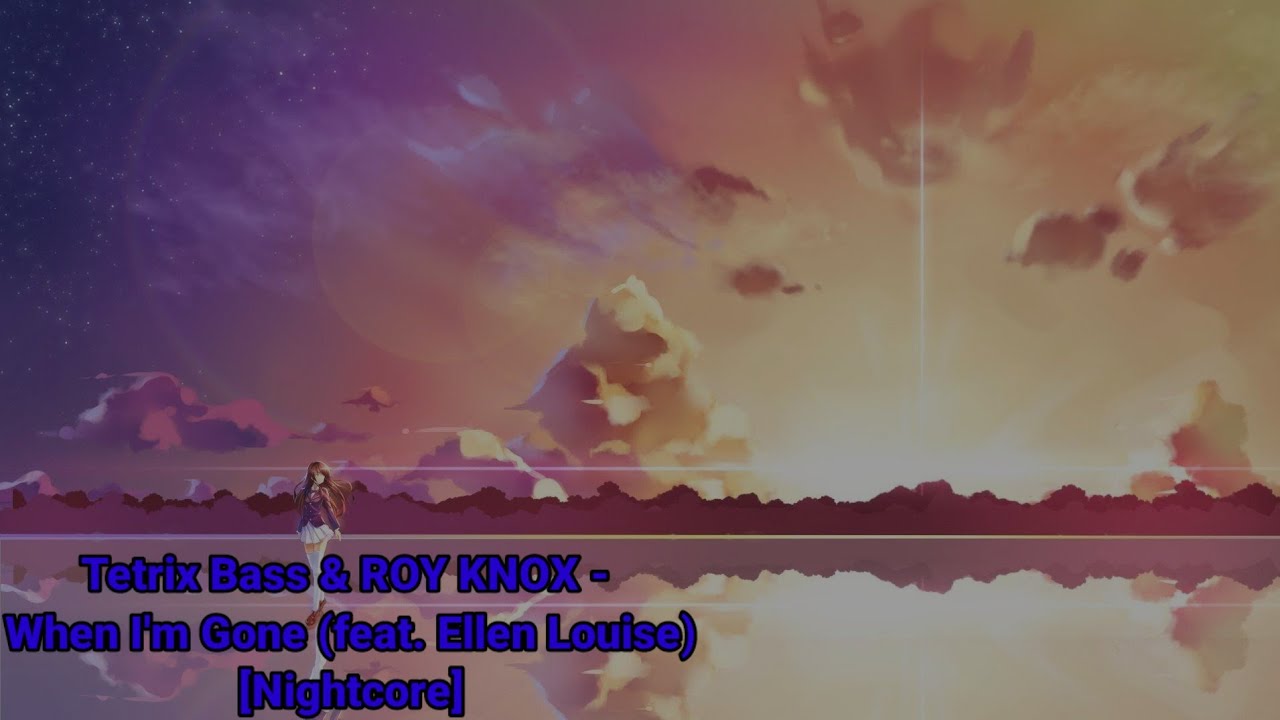 Tetrix Bass & ROY KNOX - When I'm Gone (feat. Ellen Louise) [Nightcore]
