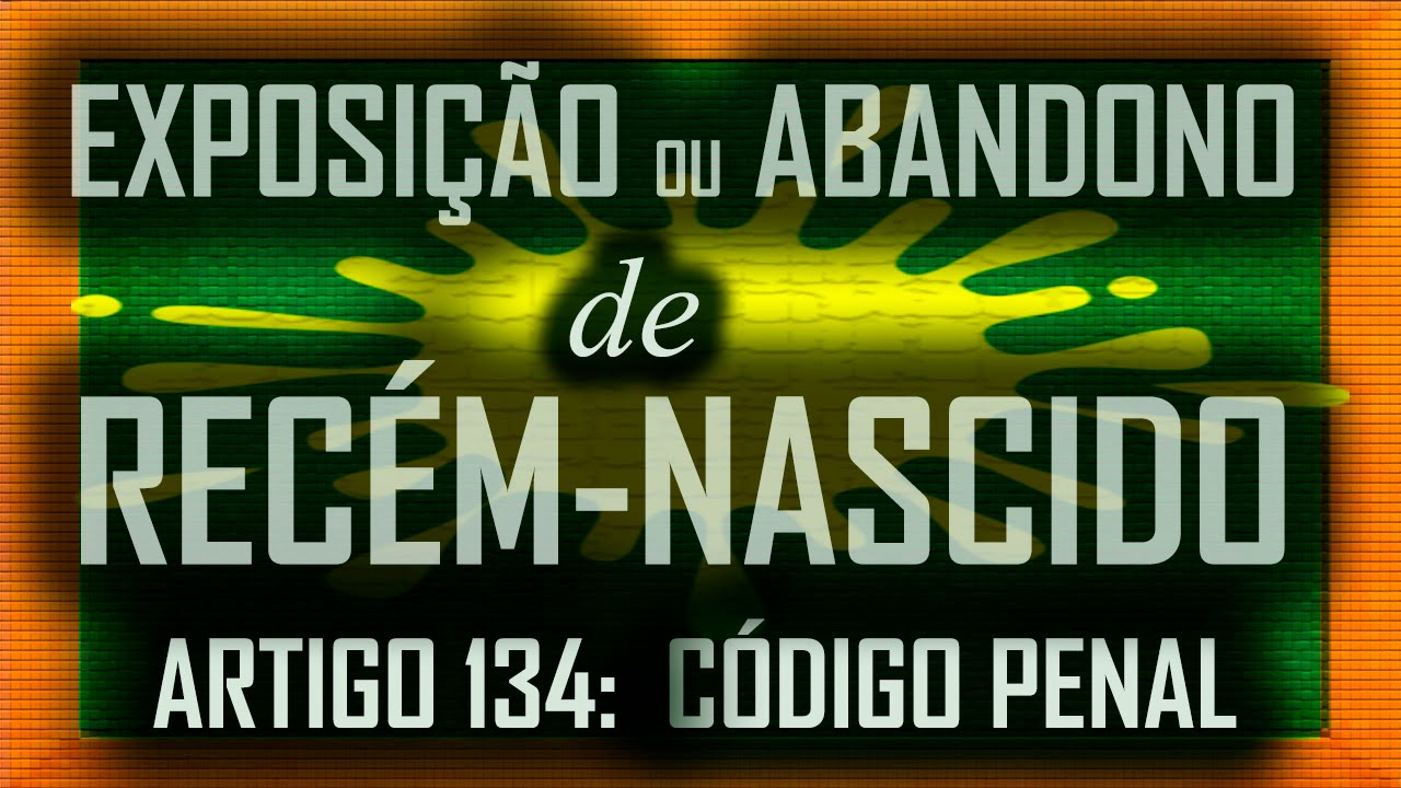 ARTIGO 134 CP: EXPOSIÇÃO OU ABANDONO DE RECÉM-NASCIDO
