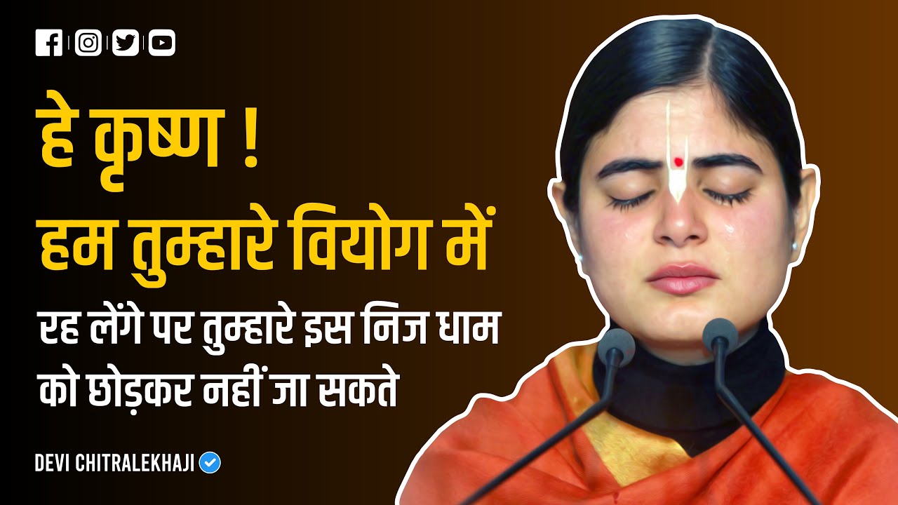 हे कृष्ण ! हम तुम्हारे वियोग में रह लेंगे पर तुम्हारे इस निज धाम को छोड़कर नहीं जा सकते | Devi ji