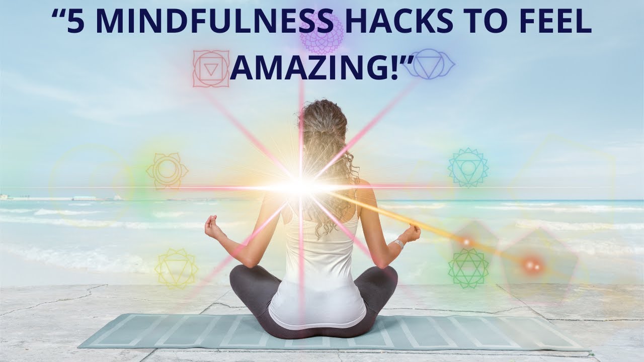 5 Mindfulness Hacks To Feel Amazing