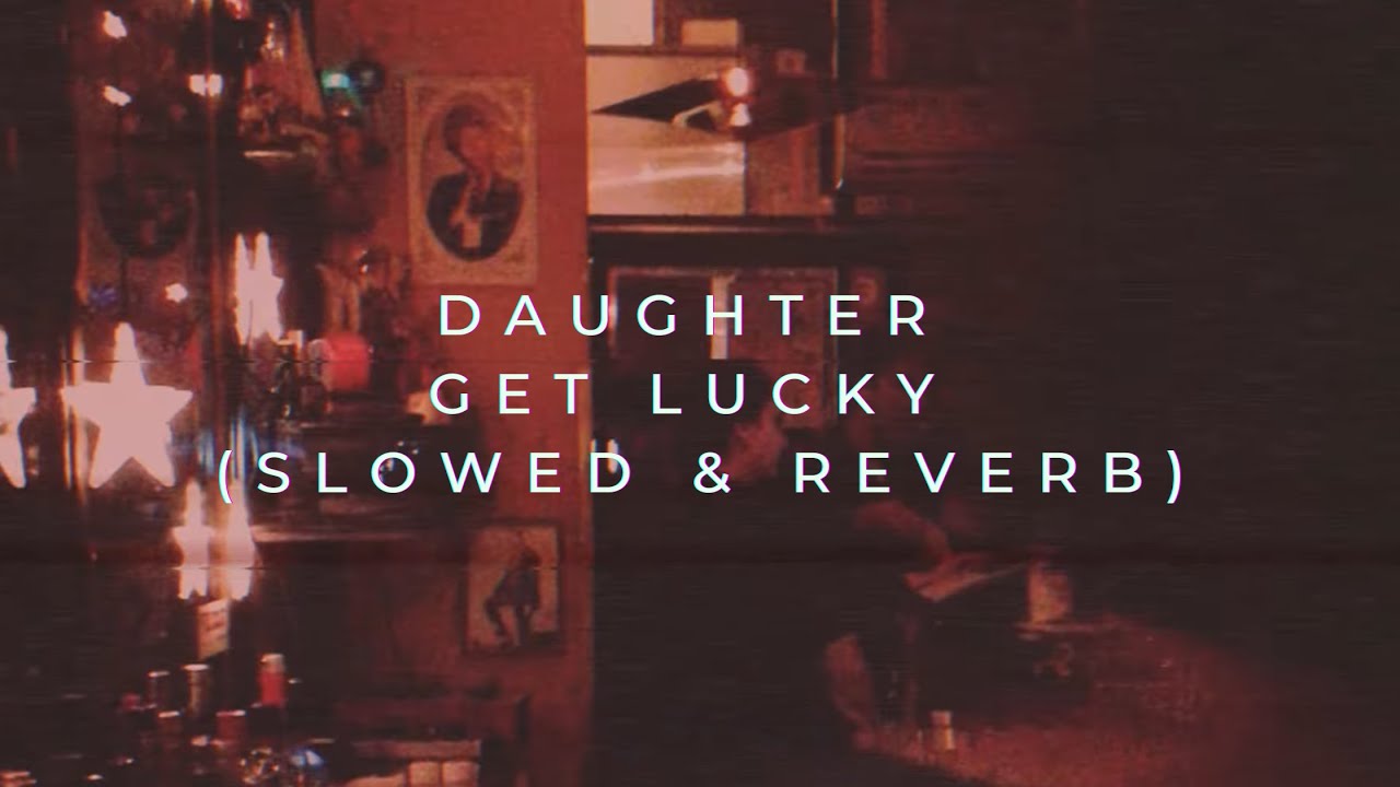Daughter - Get Lucky (Slowed + Reverb)