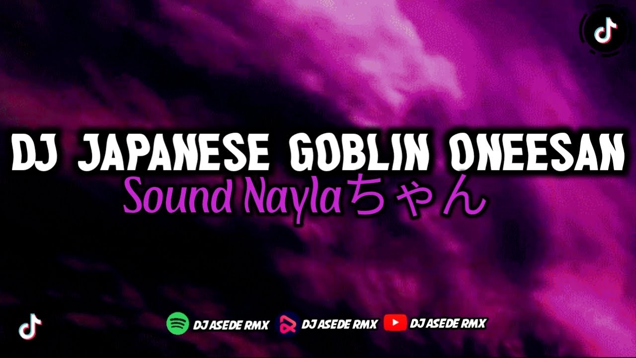 DJ JAPANESE GOBLIN ONEESAN SOUND Naylaちゃん REMIX VIRAL TIK TOK FULL BASS TERBARU 2023!!
