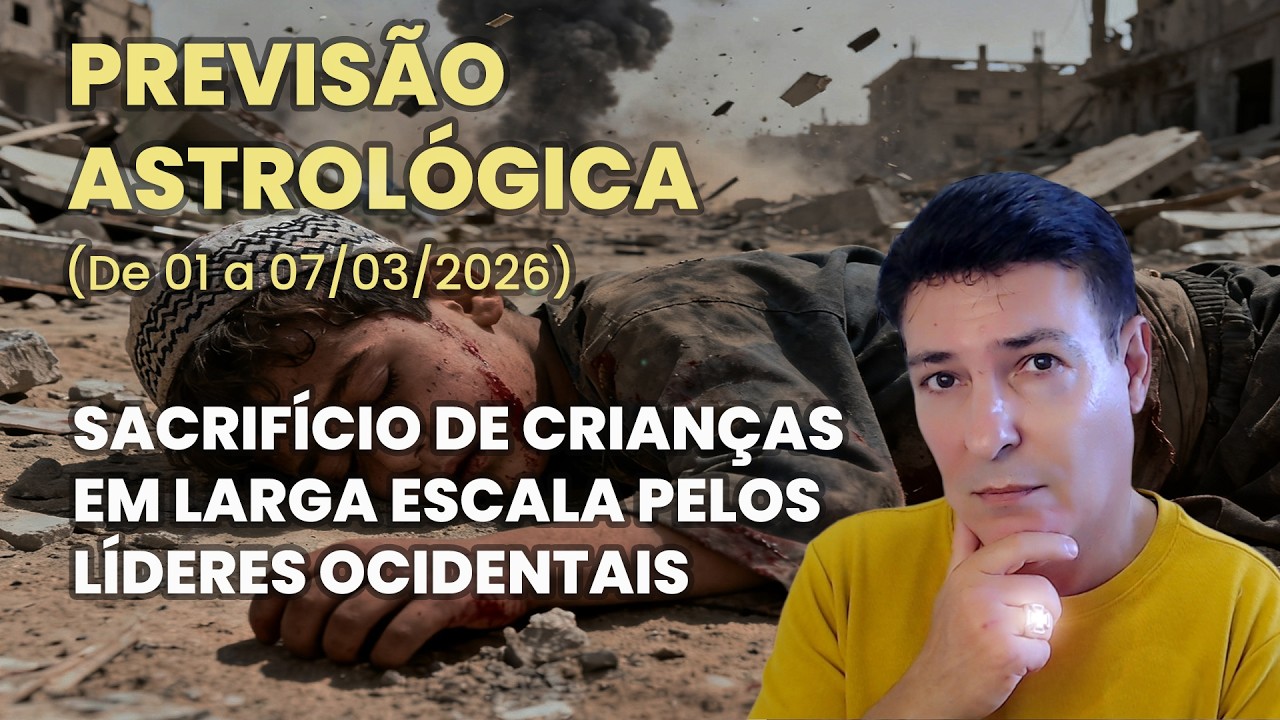 PREVISÃO ASTROLÓGICA (DE 1 A 7/03/2026) - SACRIFÍCIO DE CRIANÇAS EM LARGA ESCALA