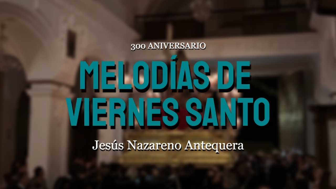4K | Jesús Nazareno Antequera | Melodías de Viernes Santo | 300 Aniversario