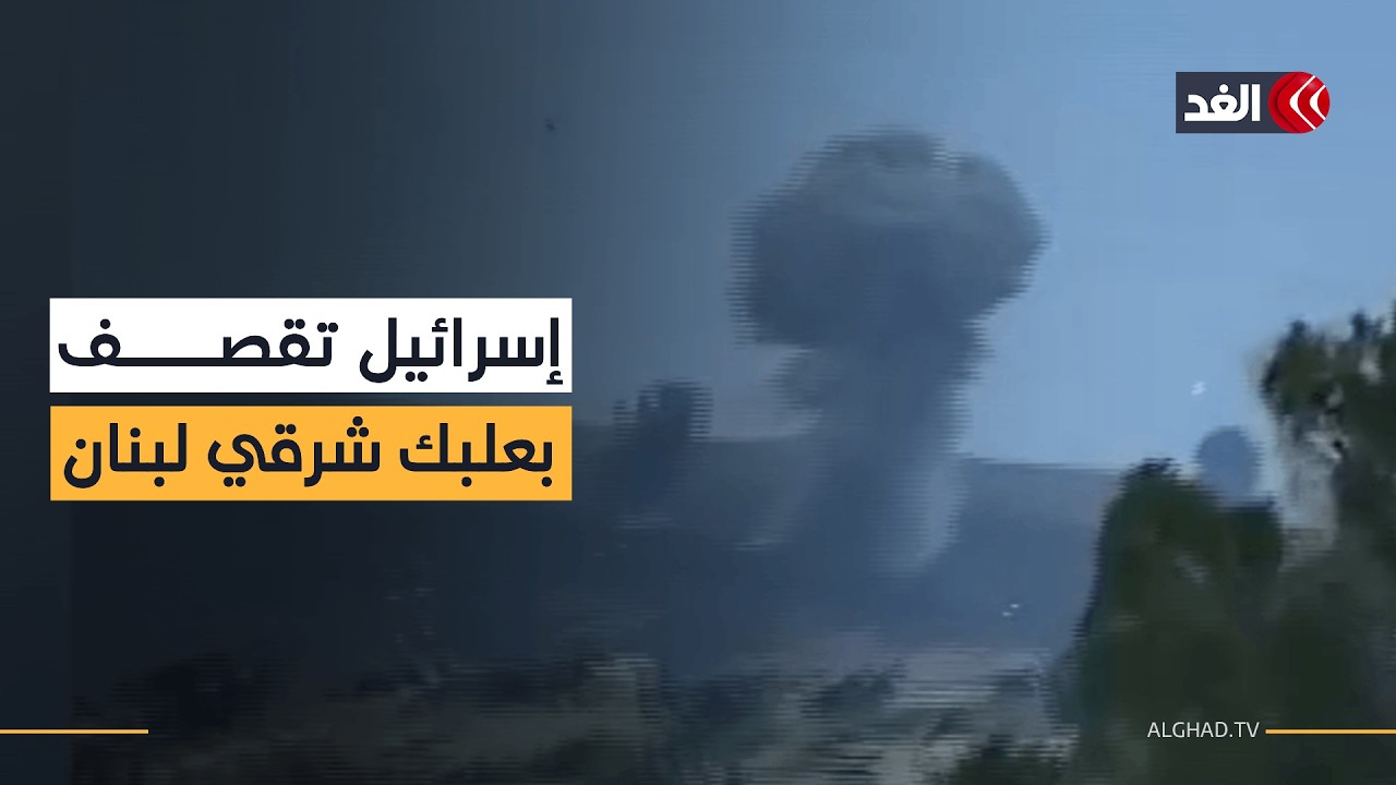 الجيش الإسرائيلي يقصف بعلبك شرقي لبنان.. أحدث التفاصيل